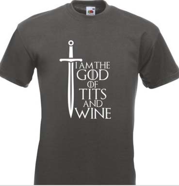 I am the god of t*ts and wine